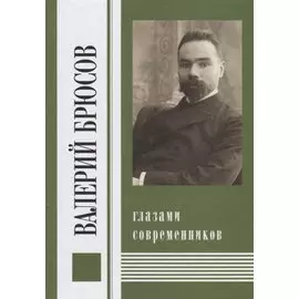 Валерий Брюсов глазами современников