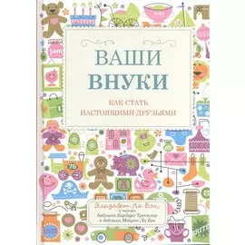 Ваши внуки: Как стать настоящими друзьями