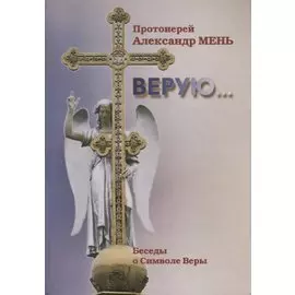Верую… Беседы о Символе Веры (2 изд.) Мень