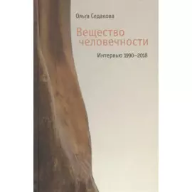 Вещество человечности: Интервью 1990–2018