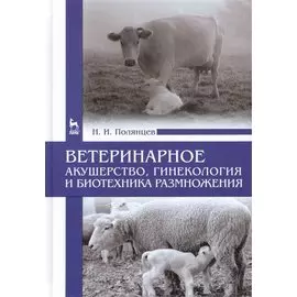 Ветеринарное акушерство, гинекология и биотехника размножения: Учебник