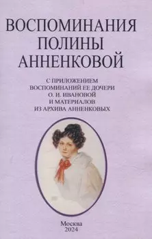 Воспоминания Полины Анненковой. С приложением воспоминаний ее дочери О. И. Ивановой и материалов из архива Анненковых.