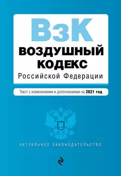 Воздушный кодекс Российской Федерации. Текст с изменениями и дополнениями на 2021 г.