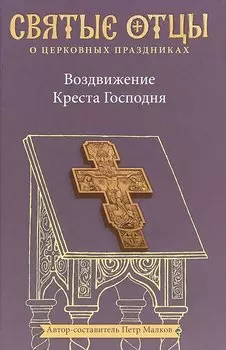 Воздвижение Креста Господня. Антология святоотеческих проповедей