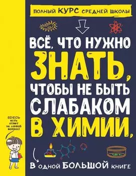 Все что нужно знать, чтобы не быть слабаком в химии в одной большой книге