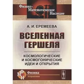 Вселенная Гершеля. Космологические и космогонические идеи и открытия