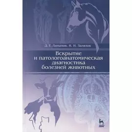 Вскрытие и патологоанатомическая диагностика болезней животных: Учебное пособие / 2-е изд., перераб.