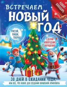 Встречаем Новый год. Адвент-календарь. 30 дней в ожидании чуда, или все что нужно для создания волшебной атмосферы
