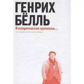 Я сопричастен времени… Эссе, лекции, выступления, интервью