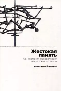 Жестокая память: Как Германия преодолевает нацистcкое прошлое