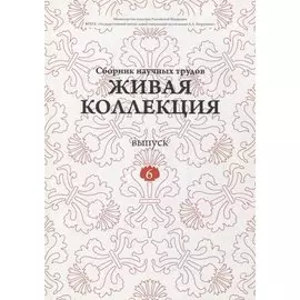 Живая коллекция. Выпуск 6. Сборник научных трудов