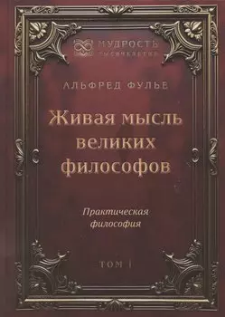 Живая мысль великих философов. Практическая философия. Том 1