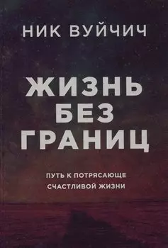 Жизнь без границ. Путь к потрясающе счастливой жизни