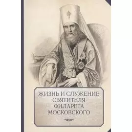 Жизнь и служение святителя Филарета (Дроздова), митрополита Московского