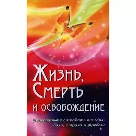 Жизнь, смерть и освобождение. Компиляция из Божественных Речей Бхагавана Шри Сатья Саи Бабы. 3-е издание