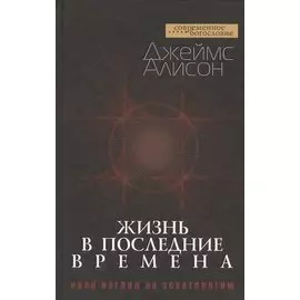 Жизнь в последние времена. Иной взгляд на эсхатологию