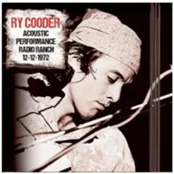 Диск CD Acoustic Performance Radio Ranch 12-12-1972 - Ry Cooder