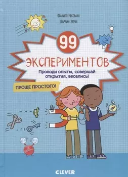 99 экспериментов Проводи опыты совершай открытия веселись