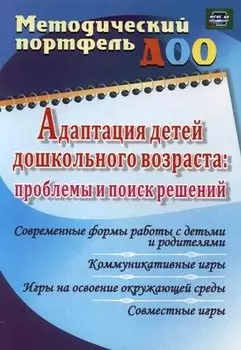 Адаптация детей дошкольного возраста: проблемы и поиск решений. Современные формы работы с детьми и родителями. ФГОС ДО