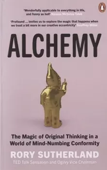 Alchemy The Magic of Original Thinking in a World of Mind-Numbing Conformity