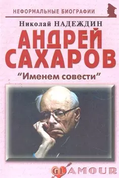 Андрей Сахаров Именем совести