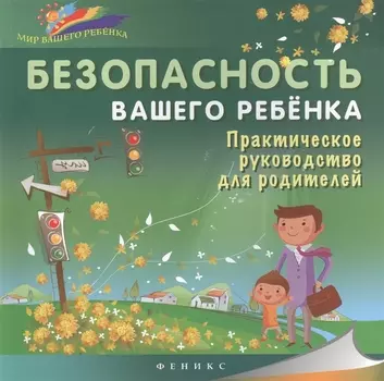 Безопасность вашего ребенка Практическое руководство для родителей