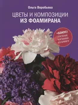 Цветы и композиции из фоамирана (+ бонус плетение корзинки из бумаги) Воробьева