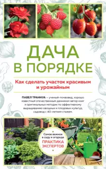 Дача в порядке. Как сделать участок красивым и урожайным