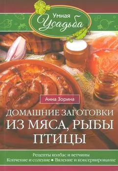 Домашние заготовки из мяса, рыбы, птицы. Рецепты колбас и ветчины, копчение и соление, вяление и консервирование
