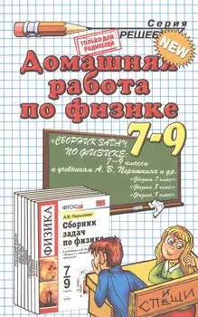 Домашняя работа по физике за 7 - 9 классы к учебному пособию А. Перышкина "Сборник задач по физике: 7-9 классы". 10 -е изд., перераб., и доп.