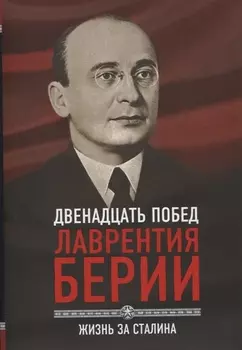 Двенадцать побед Лаврентия Берии. Жизнь за Сталина