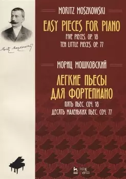 Easy Pieces for Piano. Five Pieces. Op. 18. Ten little pieces. Op. 77 / Легкие пьесы для фортепиано. Пять пьес. Соч. 18. Десять маленьких пьес. Соч. 77. Ноты