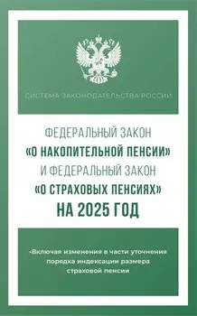 Федеральный закон "О накопительной пенсии" и Федеральный закон "О страховых пенсиях" на 2025 год