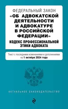 Федеральный закон "Об адвокатской деятельности и адвокатуре в Российской Федерации". "Кодекс профессиональной этики адвоката". Текст с последними изменениями и дополнениями на 1 октября 2024 года