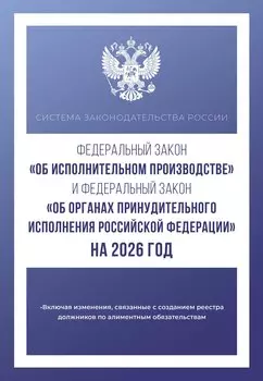 Федеральный закон "Об исполнительном производстве" и Федеральный закон "Об органах принудительного исполнения Российской Федерации" на 2026 год