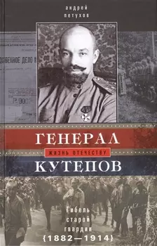 Генерал Кутепов. Гибель Старой гвардии: 1 т. в 2-х кн. Кн. 1: Генерал Кутепов. Новые факты и документы. Личность. Кн. 2 А.П. Кутепов в 1914 г.
