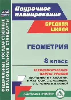 Геометрия. 8 класс: технологические карты уроков по учебнику Л.С. Атанасяна, В.Ф. Бутузова, С.Б. Кадомцева, Э.Г. Позняка, И.И. Юдиной