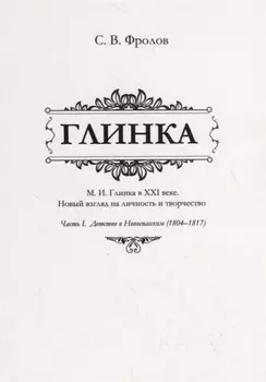 Глинка. М.И. Глинка в XXI веке. Новый взгляд на личность и творчество. Часть I. Детство в Новоспасском (1804–1817)