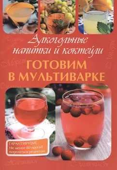 Готовим в мультиварке. Алкогольные напитки и коктейли.