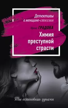 Химия преступной страсти: роман