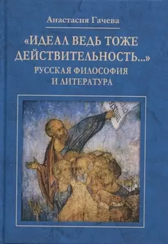 "Идеал ведь тоже действительность…": Русская философия и литература