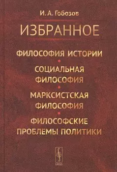 Избранное. Философия истории. Социальная философия. Марксистская философия. Философские проблемы политики