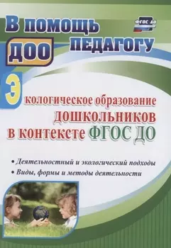 Экологическое образование дошкольников в контексте ФГОС ДО: деятельностный и экологический подходы, виды, формы и методы деятельности