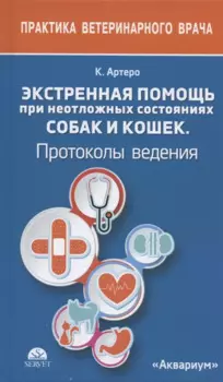 ЭКСТРЕННАЯ ПОМОЩЬ ПРИ НЕОТЛОЖНЫХ СОСТОЯНИЯХ СОБАК И КОШЕК. ПРОТОКОЛЫ ВЕДЕНИЯ. КАРМАННЫЙ СПРАВОЧНИК