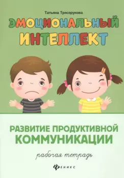 Эмоциональный интеллект.Развитие продуктивной коммуникации:рабочая тетрадь