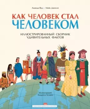 Как человек стал человеком. Иллюстрированный сборник удивительных фактов