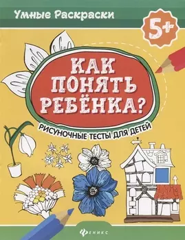 Как понять ребенка?:рисуноч.тесты для детей 5+. дп
