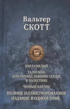 Карл Смелый, или Анна Гейерштейнская, Дева Мрака. Талисман, или Ричард Львиное Сердце в Палестине. Черный карлик. Полное иллюстрированное издание в одном томе