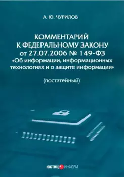 Комментарий к Федеральному закону от 27.07.2006 № 149-ФЗ «Об информации, информационных технологиях и о защите информации» (постатейный)