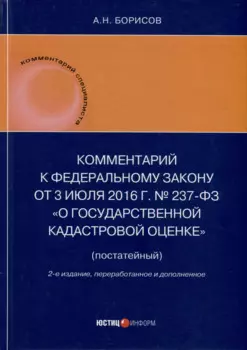 Комментарий к Федеральному закону от 3 июля 2016 г. № 237-ФЗ «О государственной кадастровой оценке» (постатейный). 2-е издание, переработанное и дополненное